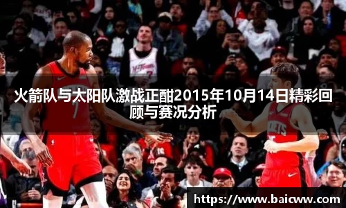 火箭队与太阳队激战正酣2015年10月14日精彩回顾与赛况分析